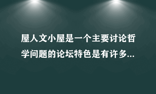 屋人文小屋是一个主要讨论哲学问题的论坛特色是有许多电子书资源