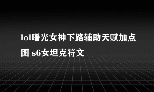 lol曙光女神下路辅助天赋加点图 s6女坦克符文