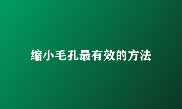 缩小毛孔最有效的方法