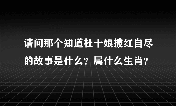 请问那个知道杜十娘披红自尽的故事是什么？属什么生肖？