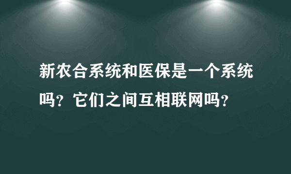 新农合系统和医保是一个系统吗？它们之间互相联网吗？