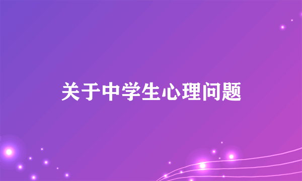 关于中学生心理问题