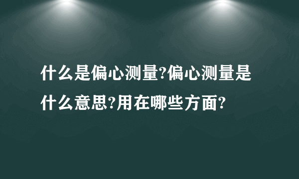 什么是偏心测量?偏心测量是什么意思?用在哪些方面?