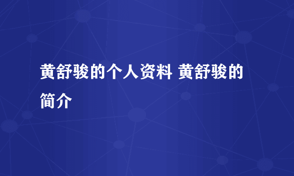 黄舒骏的个人资料 黄舒骏的简介
