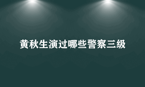 黄秋生演过哪些警察三级