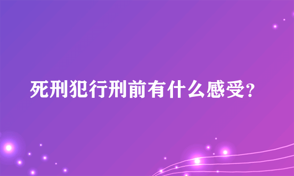 死刑犯行刑前有什么感受？