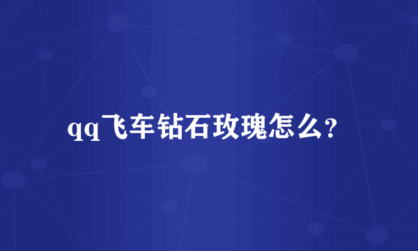 qq飞车钻石玫瑰怎么？