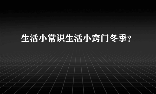 生活小常识生活小窍门冬季？