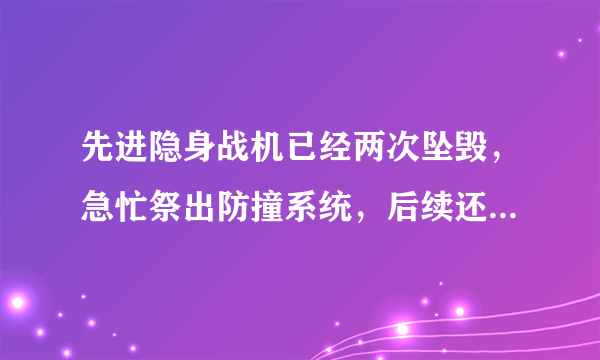 先进隐身战机已经两次坠毁，急忙祭出防撞系统，后续还会再坠吗？