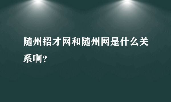 随州招才网和随州网是什么关系啊？