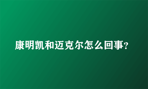 康明凯和迈克尔怎么回事？