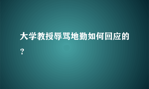 大学教授辱骂地勤如何回应的？