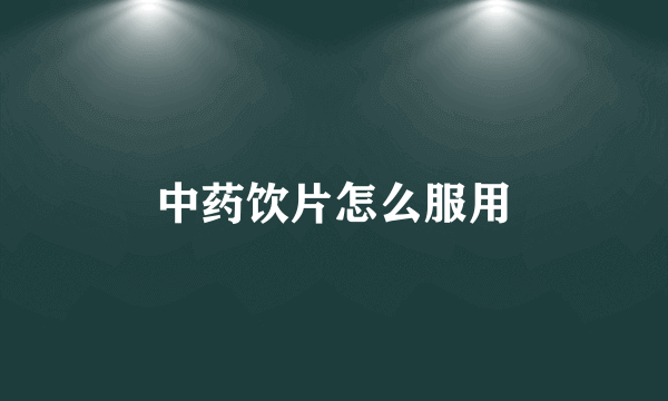 中药饮片怎么服用