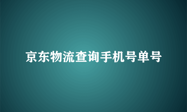 京东物流查询手机号单号