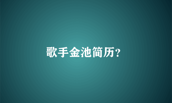 歌手金池简历？