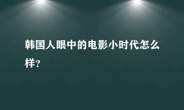 韩国人眼中的电影小时代怎么样？