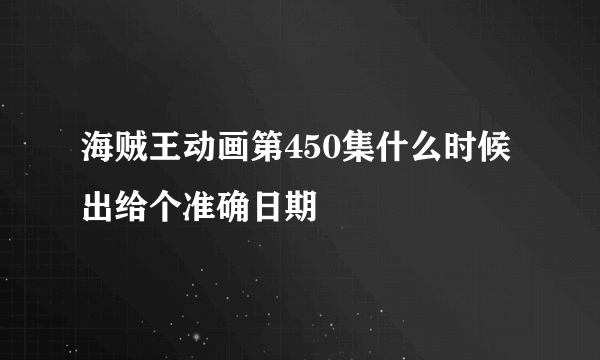 海贼王动画第450集什么时候出给个准确日期
