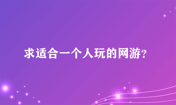 求适合一个人玩的网游？