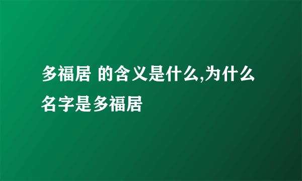 多福居 的含义是什么,为什么名字是多福居