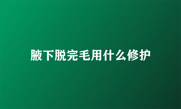 腋下脱完毛用什么修护