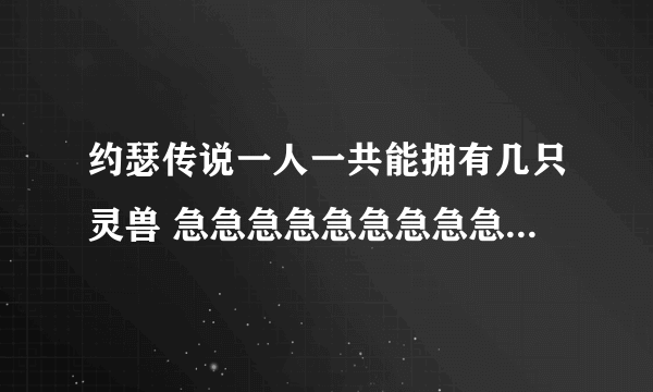 约瑟传说一人一共能拥有几只灵兽 急急急急急急急急急！！！！！！