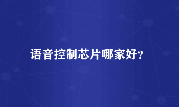 语音控制芯片哪家好？