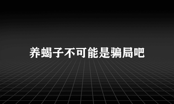 养蝎子不可能是骗局吧