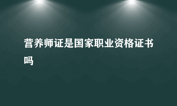 营养师证是国家职业资格证书吗