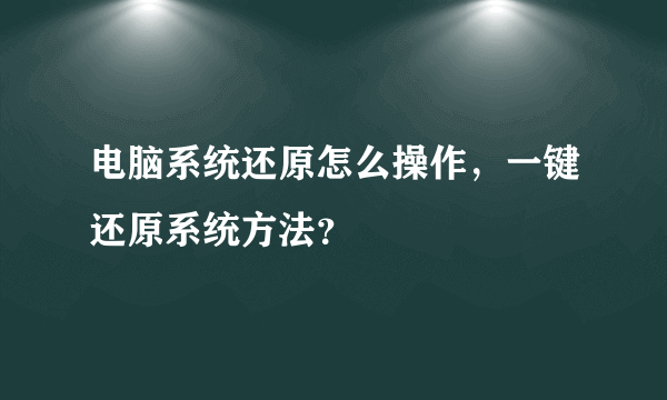 电脑系统还原怎么操作，一键还原系统方法？