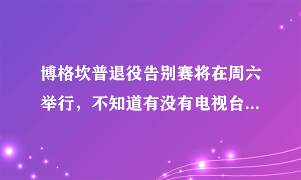 博格坎普退役告别赛将在周六举行，不知道有没有电视台直播或录播。永远支持冰王子！！！