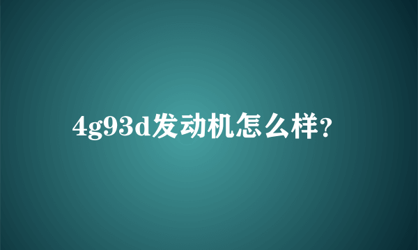 4g93d发动机怎么样？