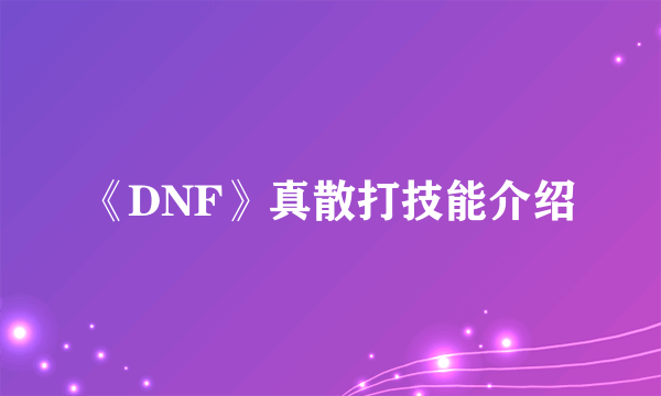 《DNF》真散打技能介绍