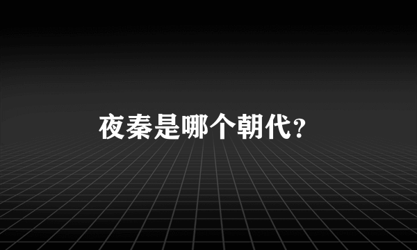 夜秦是哪个朝代？