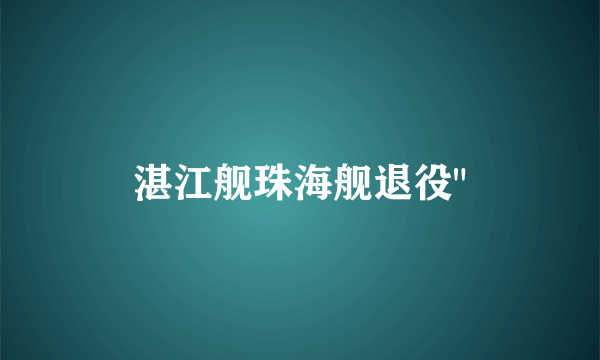 湛江舰珠海舰退役