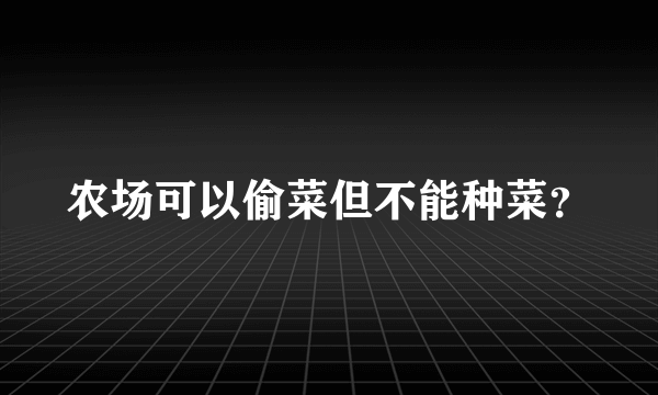 农场可以偷菜但不能种菜？