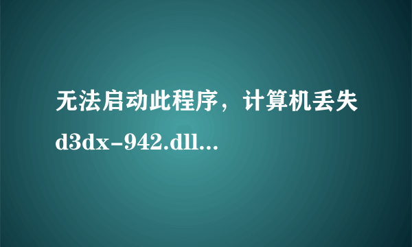无法启动此程序，计算机丢失d3dx-942.dll，这个怎么解决啊？