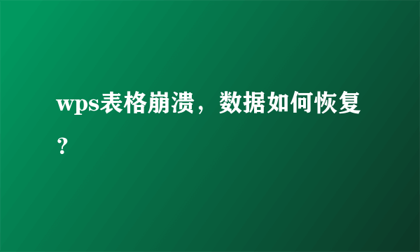 wps表格崩溃，数据如何恢复？