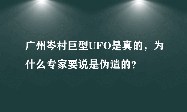 广州岑村巨型UFO是真的，为什么专家要说是伪造的？