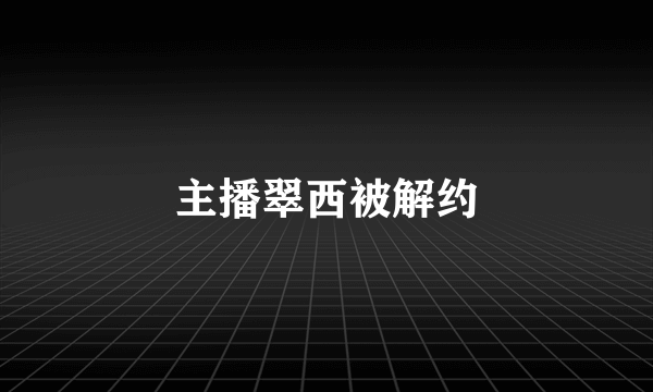 主播翠西被解约