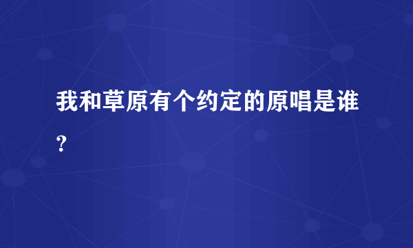 我和草原有个约定的原唱是谁？