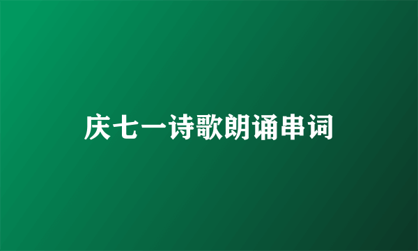 庆七一诗歌朗诵串词