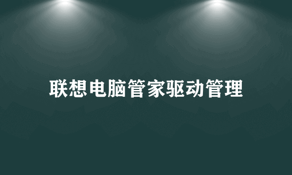 联想电脑管家驱动管理