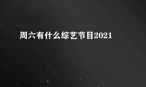 周六有什么综艺节目2021