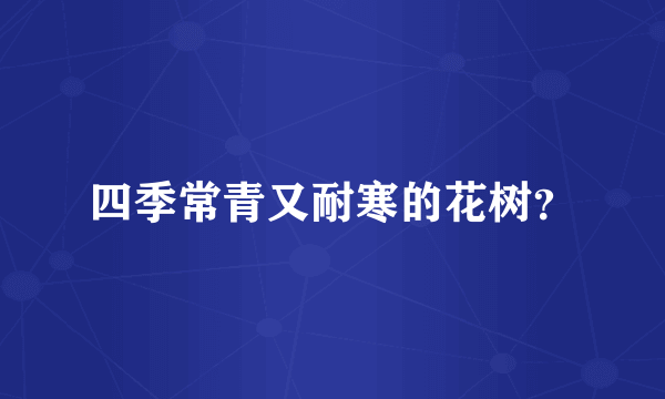 四季常青又耐寒的花树？