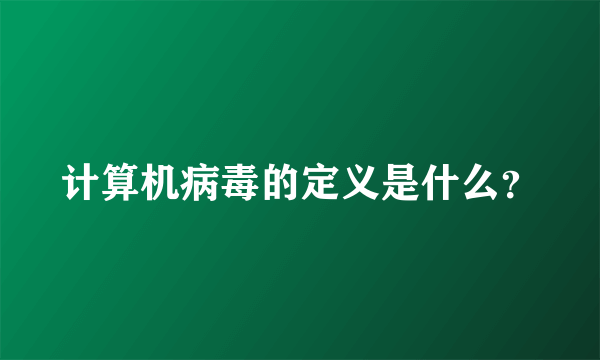 计算机病毒的定义是什么？