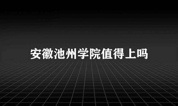 安徽池州学院值得上吗
