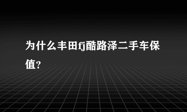 为什么丰田fj酷路泽二手车保值？