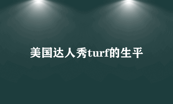 美国达人秀turf的生平