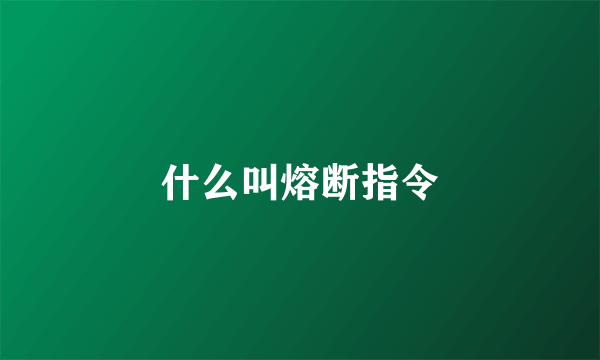 什么叫熔断指令