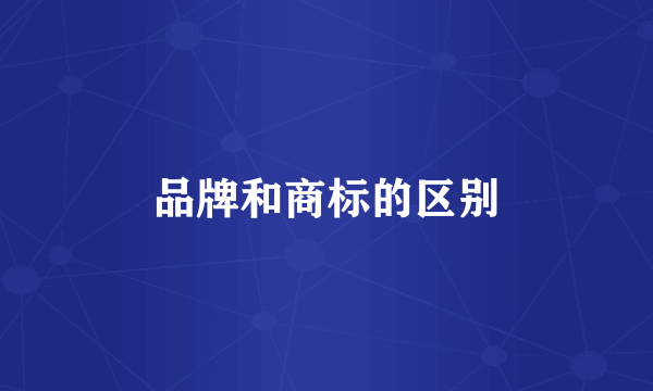 品牌和商标的区别